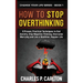 How to Stop Overthinking: 8 Proven, Practical Techniques to End Anxiety, Stop Negative Thinking, Overcome Worrying and Live a Healthier, Happier Life