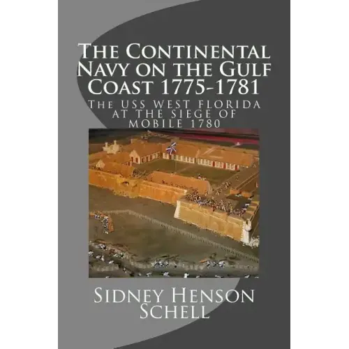 The Continental Navy on the Gulf Coast 1775-1781: The USS West Florida at the Siege of Mobile 1780