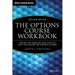The Options Course Workbook: Step-By-Step Exercises and Tests to Help You Master the Options Course