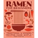 Ramen for Beginners: Traditional and Modern Recipes Made Simple