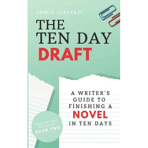 The Ten Day Draft: A Writer's Guide to Finishing a Novel in Ten Days
