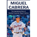 Miguel Cabrera: The Inspirational Story of Baseball Superstar Miguel Cabrera