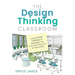 The Design Thinking Classroom: Using Design Thinking to Reimagine the Role and Practice of Educators