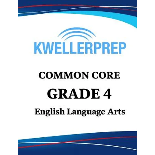 Kweller Prep Common Core Grade 4 English Language Arts: 4th Grade Ela Workbook and 2 Practice Tests: Grade 4 Common Core Ela Practice