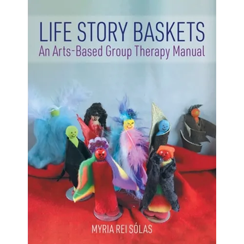Life Story Baskets: An Arts-Based Group Therapy Manual