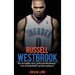 Russell Westbrook: The incredible story of Russell Westbrook-one of basketball's greatest players!