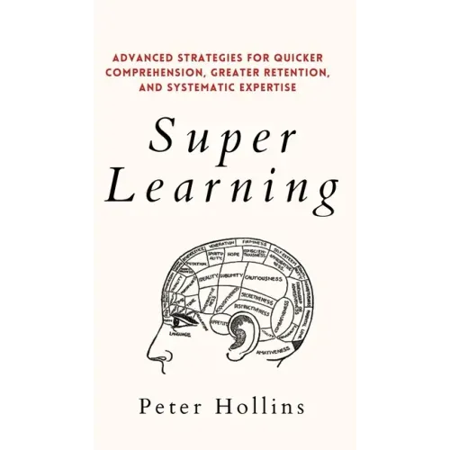 Super Learning: Advanced Strategies for Quicker Comprehension, Greater Retention, and Systematic Expertise
