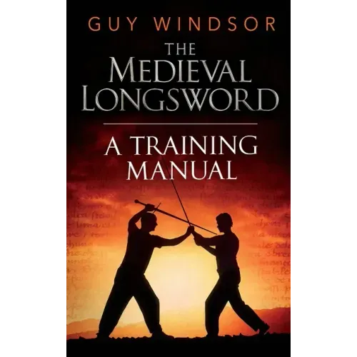 The Medieval Longsword: A Training Manual