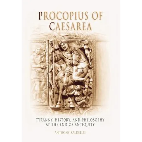 Procopius of Caesarea: Tyranny, History, and Philosophy at the End of Antiquity