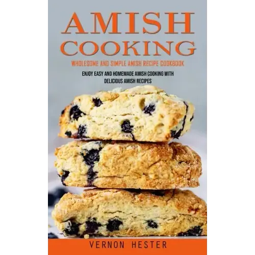 Amish Cooking: Wholesome and Simple Amish Recipe Cookbook (Enjoy Easy and Homemade Amish Cooking With Delicious Amish Recipes)