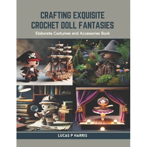Crafting Exquisite Crochet Doll Fantasies: Elaborate Costumes and Accessories Book