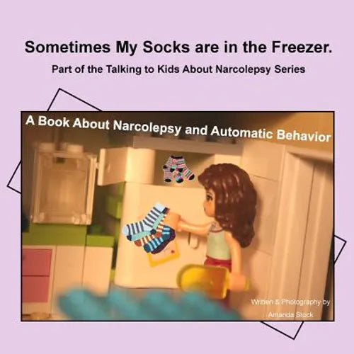 Sometimes My Socks are in the Freezer: A Book About Narcolepsy and Automatic Behavior