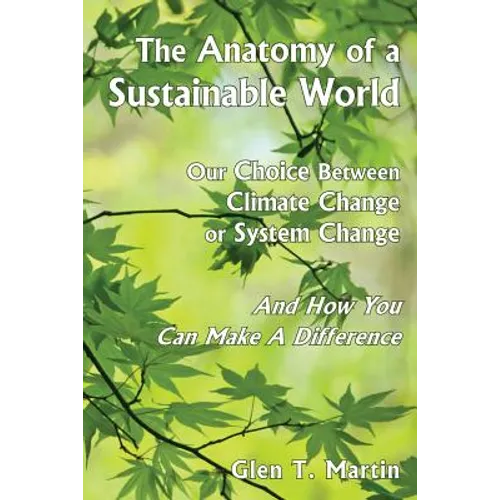 The Anatomy of a Sustainable World: Our Choice Between Climate Change or System Change and How You Can Make a Difference