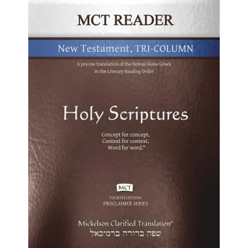 MCT Reader New Testament Tri-Column, Mickelson Clarified: A Precise Translation of the Hebraic-Koine Greek in the Literary Reading Order