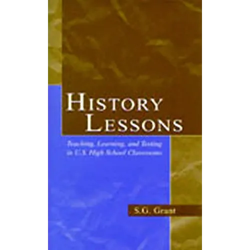 History Lessons: Teaching, Learning, and Testing in U.S. High School Classrooms