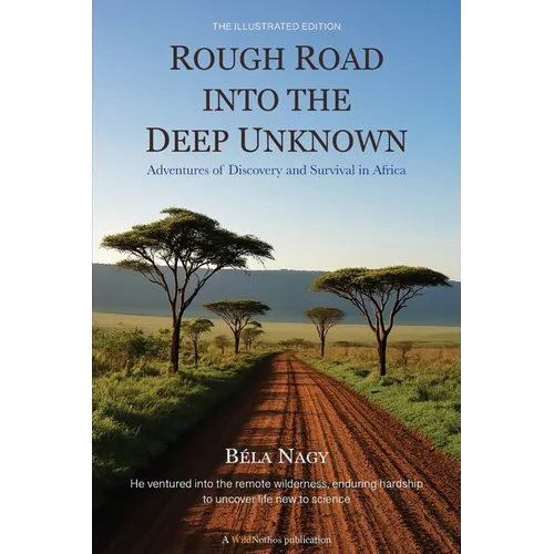 Rough Road into the Deep Unknown: Adventures of Discovery and Survival in Africa