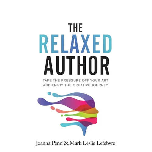The Relaxed Author: Take The Pressure Off Your Art and Enjoy The Creative Journey