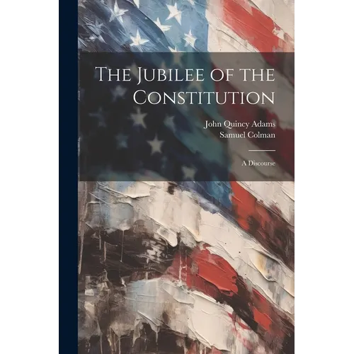 The Jubilee of the Constitution: A Discourse