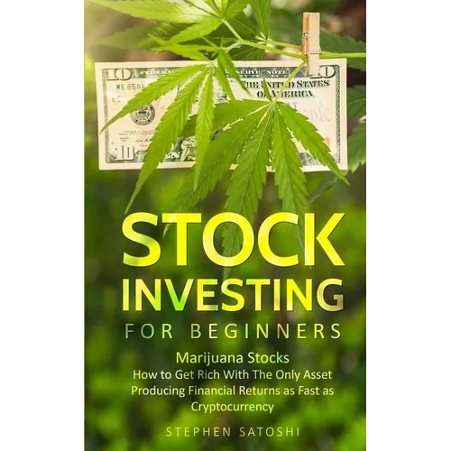 Stock Investing for Beginners: Marijuana Stocks - How to Get Rich With The Only Asset Producing Financial Returns as Fast as Cryptocurrency