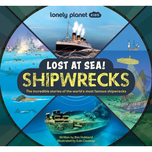 Lonely Planet Kids Lost at Sea! Shipwrecks: 12 Legendary Stories Lift the Flaps Awesome Facts to Wow Friends & Family Maps, Photos, Illustrations & Su