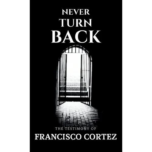 Never Turn Back: The Testimony of Francisco Cortez