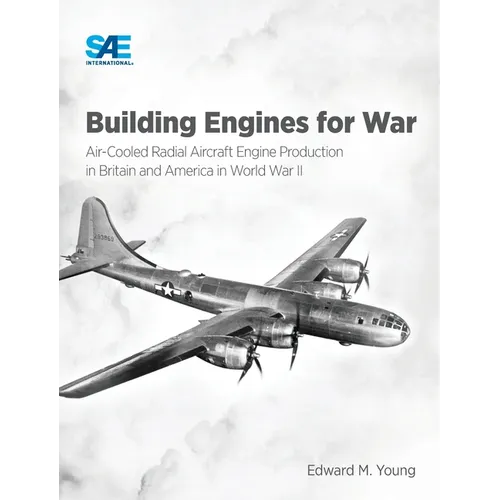 Building Engines for War: Air-Cooled Radial Aircraft Engine Production in Britain and America in World War II: Air-Cooled Radial Aircraft Engine