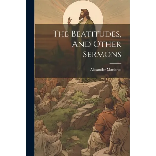 The Beatitudes, And Other Sermons