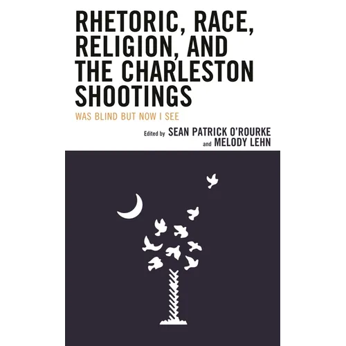 Rhetoric, Race, Religion, and the Charleston Shootings: Was Blind But Now I See