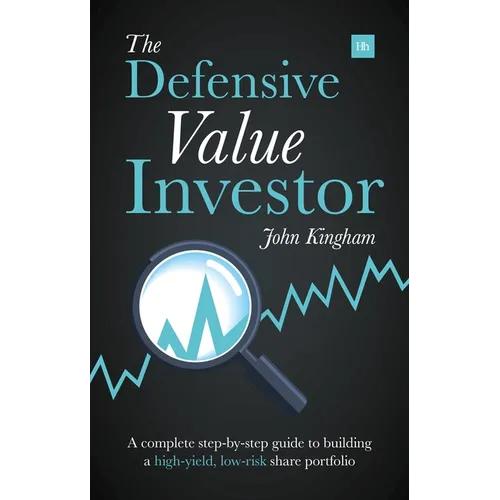 Defensive Value Investor: A Complete Step-By-Step Guide to Building a High-Yield, Low-Risk Share Portfolio