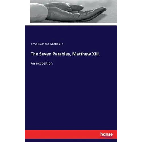 The Seven Parables, Matthew XIII.: An exposition