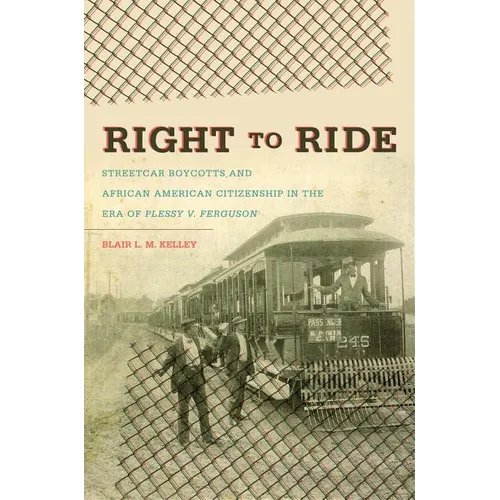 Right to Ride: Streetcar Boycotts and African American Citizenship in the Era of Plessy v. Ferguson