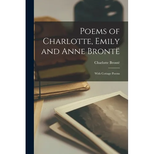 Poems of Charlotte, Emily and Anne Brontë: With Cottage Poems