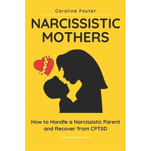 Narcissistic Mothers: How to Handle a Narcissistic Parent and Recover from CPTSD