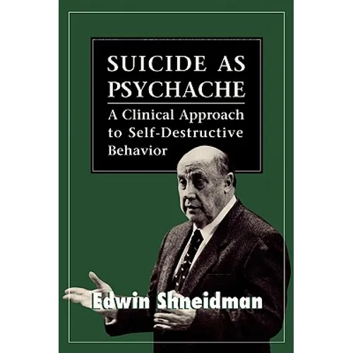 Suicide as Psychache: A Clinical Approach to Self-Destructive Behavior