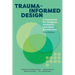 Trauma-informed Design: A Framework for Designers, Architects, and Other Practitioners