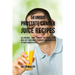 58 Unique Prostate Cancer Juice Recipes: All-natural Home Remedy Solutions That Will Get Your Body Stronger and Healthier to Fight Cancer Cells