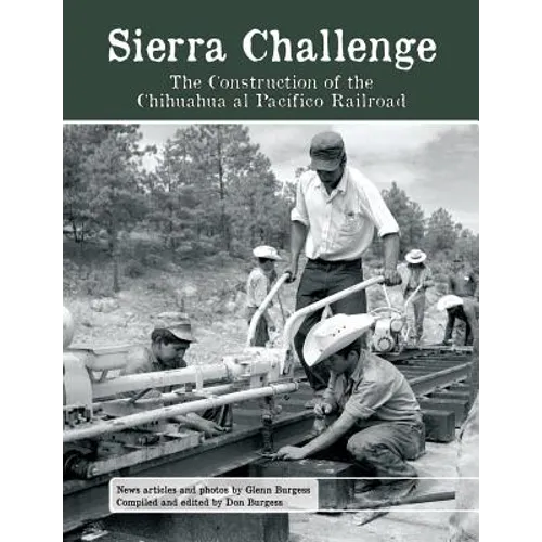 Sierra Challenge: The Construction of the Chihuahua al Pacifico Railroad