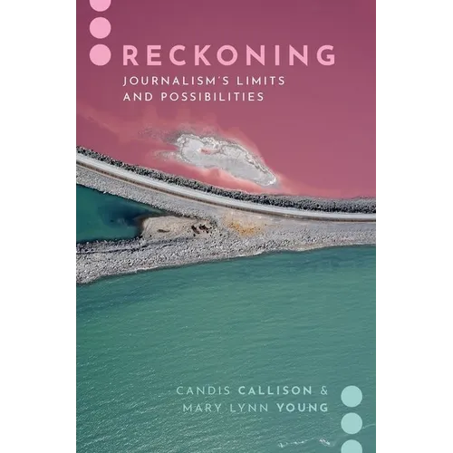 Reckoning: Journalism's Limits and Possibilities