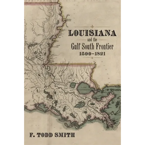Louisiana and the Gulf South Frontier, 1500-1821
