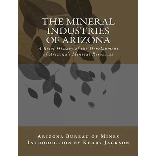 The Mineral Industries of Arizona: A Brief History of the Development of Arizona's Mineral Resources