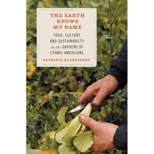 The Earth Knows My Name: Food, Culture, and Sustainability in the Gardens of Ethnic Americans