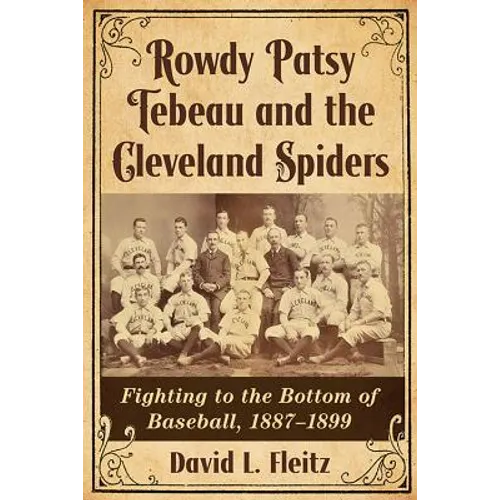 Rowdy Patsy Tebeau and the Cleveland Spiders: Fighting to the Bottom of Baseball, 1887-1899