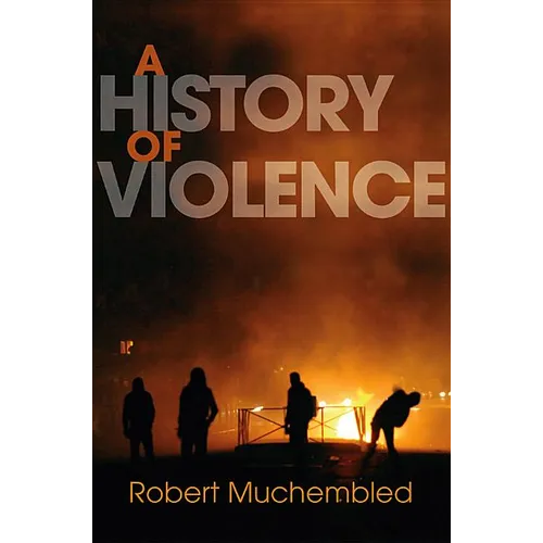 A History of Violence: From the End of the Middle Ages to the Present