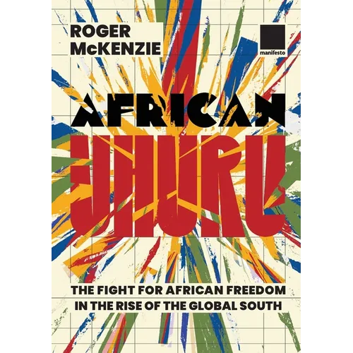 African Uhuru: the fight for African freedom in the rise of the Global South