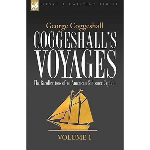 Coggeshall's Voyages: the Recollections of an American Schooner Captain-Volume 1