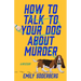 How to Talk to Your Dog about Murder: A Mystery