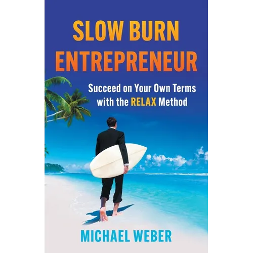 Slow Burn Entrepreneur: Succeed on Your Own Terms with the RELAX Method