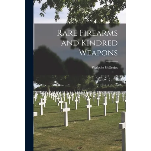 Rare Firearms and Kindred Weapons