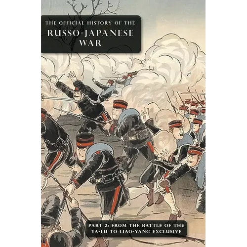 The Official History of the Russo-Japanese War: Part 2: From the Battle of the Yalu to Liao-Yang Exclusive