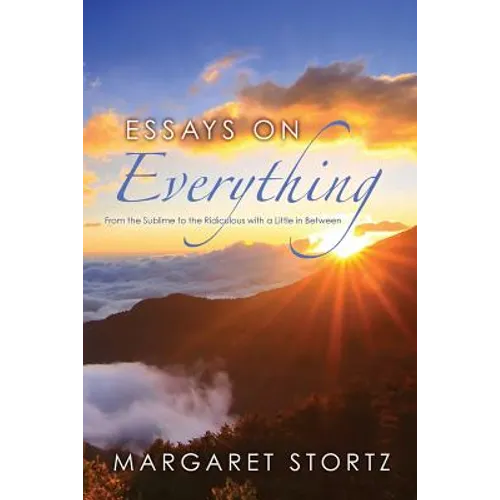 Essays on Everything: From the Sublime to the Ridiculous with a Little in Between